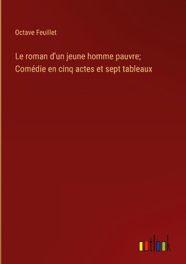 Le roman d'un jeune homme pauvre; Comédie en cinq actes et sept tableaux