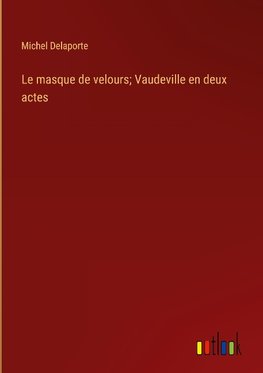 Le masque de velours; Vaudeville en deux actes