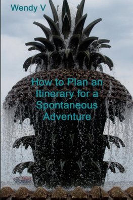 How to Plan an Itinerary for a Spontaneous Adventure