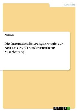 Die Internationalisierungsstrategie der Neobank N26. Transferorientierte Ausarbeitung