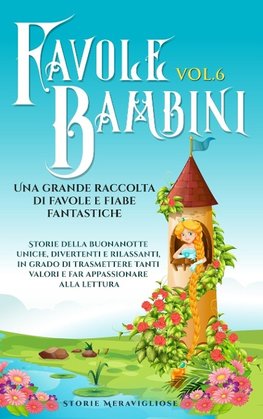 Favole per Bambini Una grande raccolta di favole e fiabe fantastiche. (Vol.6)