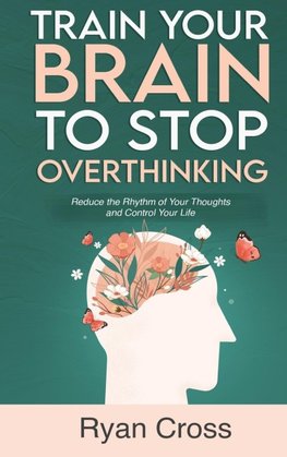 Train Your Brain to Stop Overthinking