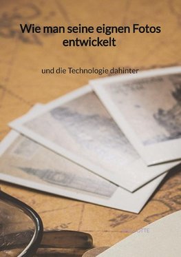 Wie man seine eignen Fotos entwickelt und die Technologie dahinter