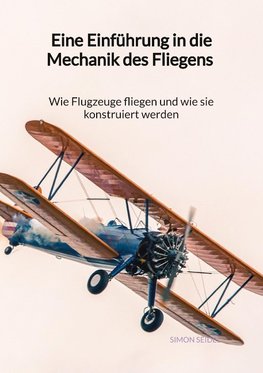 Eine Einführung in die Mechanik des Fliegens - Wie Flugzeuge fliegen und wie sie konstruiert werden