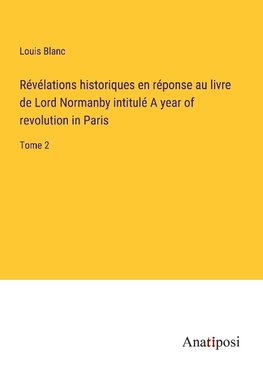 Révélations historiques en réponse au livre de Lord Normanby intitulé A year of revolution in Paris