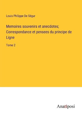 Memoires souvenirs et anecdotes; Correspondance et pensees du principe de Ligne