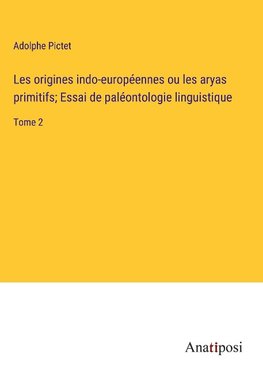 Les origines indo-européennes ou les aryas primitifs; Essai de paléontologie linguistique