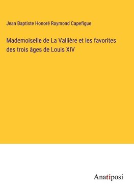 Mademoiselle de La Vallière et les favorites des trois âges de Louis XIV