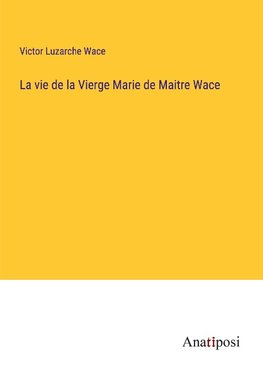 La vie de la Vierge Marie de Maitre Wace