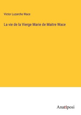 La vie de la Vierge Marie de Maitre Wace