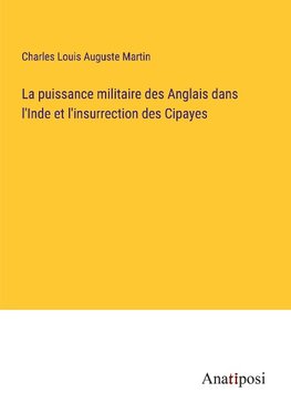 La puissance militaire des Anglais dans l'Inde et l'insurrection des Cipayes