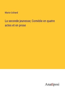 La seconde jeunesse; Comédie en quatre actes et en prose