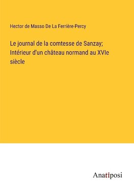 Le journal de la comtesse de Sanzay; Intérieur d'un château normand au XVIe siècle