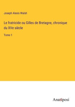 Le fratricide ou Gilles de Bretagne, chronique du XVe siècle