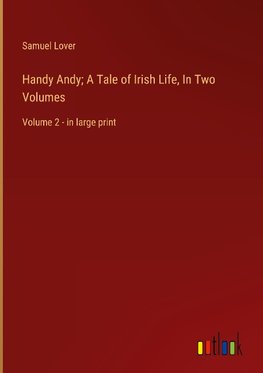 Handy Andy; A Tale of Irish Life, In Two Volumes