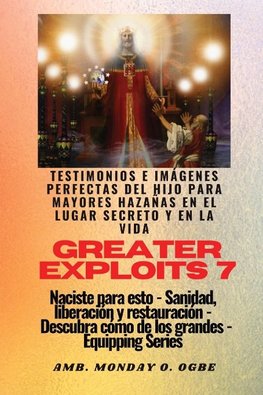 Greater Exploits - 7 - Testimonios e Imágenes Perfectas del Hijo para Mayores Hazañas