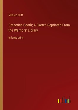 Catherine Booth; A Sketch Reprinted From the Warriors' Library