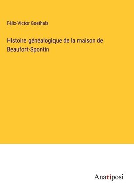 Histoire généalogique de la maison de Beaufort-Spontin