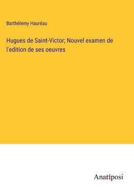 Hugues de Saint-Victor; Nouvel examen de l'edition de ses oeuvres