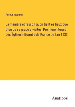 La manière et fasson quon tient es lieux que Dieu de sa grace a visites; Première liturgie des Églises réformës de France de l'an 1533