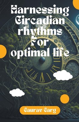 Harnessing Circadian Rhythms for an Optimal Life