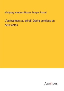 L'enlèvement au sérail; Opéra comique en deux actes