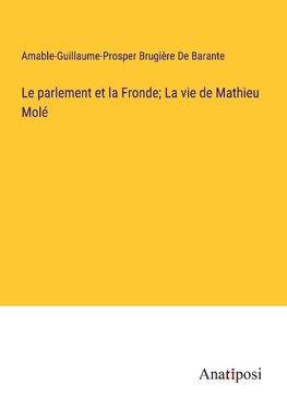 Le parlement et la Fronde; La vie de Mathieu Molé