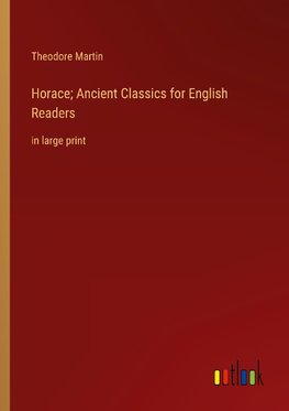 Horace; Ancient Classics for English Readers