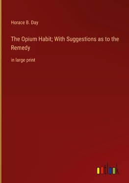 The Opium Habit; With Suggestions as to the Remedy