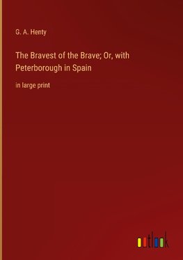 The Bravest of the Brave; Or, with Peterborough in Spain