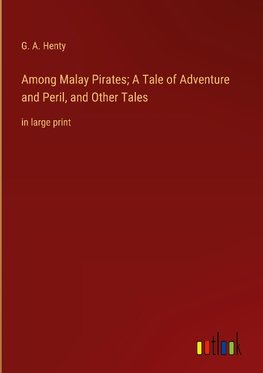 Among Malay Pirates; A Tale of Adventure and Peril, and Other Tales