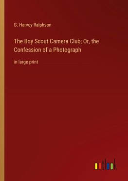 The Boy Scout Camera Club; Or, the Confession of a Photograph