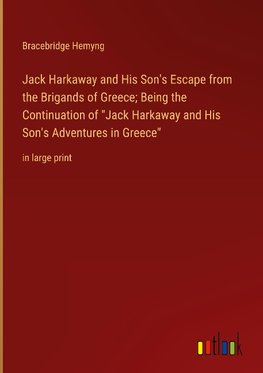 Jack Harkaway and His Son's Escape from the Brigands of Greece; Being the Continuation of "Jack Harkaway and His Son's Adventures in Greece"