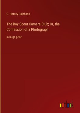 The Boy Scout Camera Club; Or, the Confession of a Photograph