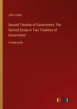 Second Treatise of Government; The Second Essay in Two Treatises of Government