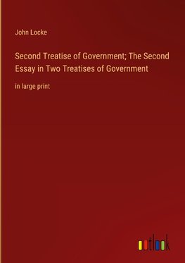 Second Treatise of Government; The Second Essay in Two Treatises of Government