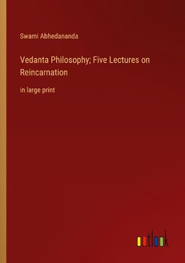 Vedanta Philosophy; Five Lectures on Reincarnation