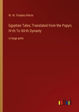 Egyptian Tales; Translated from the Papyri, IV-th To XII-th Dynasty