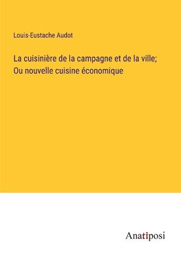 La cuisinière de la campagne et de la ville; Ou nouvelle cuisine économique