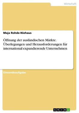 Öffnung der ausländischen Märkte. Überlegungen und Herausforderungen für international expandierende Unternehmen