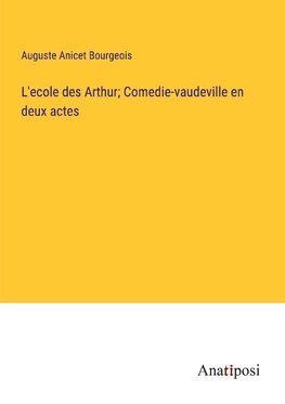 L'ecole des Arthur; Comedie-vaudeville en deux actes