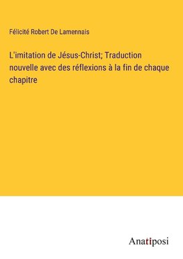 L'imitation de Jésus-Christ; Traduction nouvelle avec des réflexions à la fin de chaque chapitre