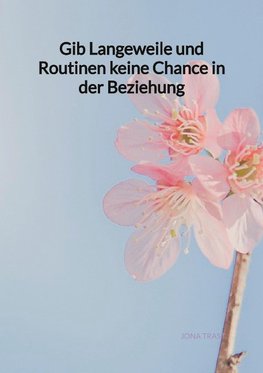 Gib Langeweile und Routinen keine Chance in der Beziehung