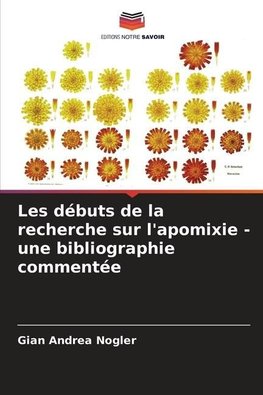 Les débuts de la recherche sur l'apomixie - une bibliographie commentée