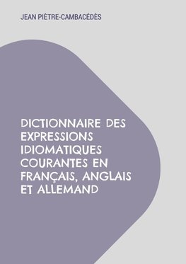 Dictionnaire des expressions idiomatiques courantes en français, anglais et allemand