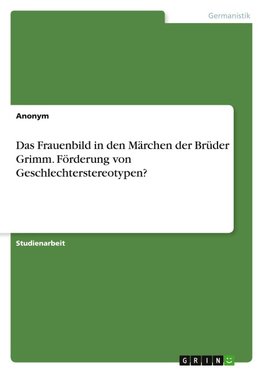 Das Frauenbild in den Märchen der Brüder Grimm. Förderung von Geschlechterstereotypen?