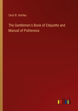 The Gentlemen's Book of Etiquette and Manual of Politeness