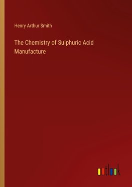 The Chemistry of Sulphuric Acid Manufacture