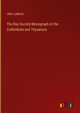 The Ray Society-Monograph of the Collembola and Thysanura