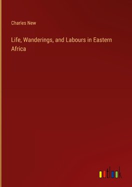 Life, Wanderings, and Labours in Eastern Africa